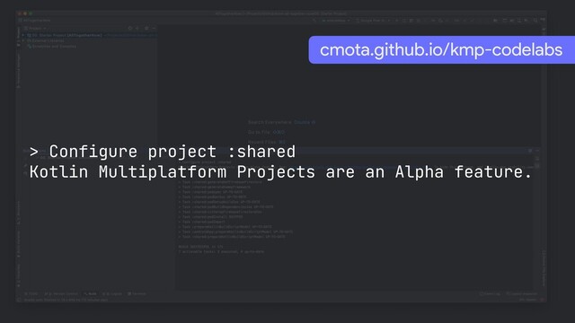 @cafonsomota
> Configure project :shared

Kotlin Multiplatform Projects are an Alpha feature.
cmota.github.io/kmp-codelabs
