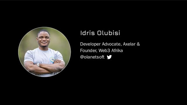 Idris Olubisi
Developer Advocate, Axelar &
Founder, Web3 Afrika
@olanetsoft
