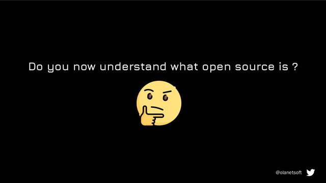 Do you now understand what open source is ?
@olanetsoft
