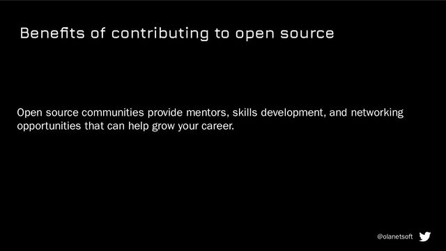 Beneﬁts of contributing to open source
Open source communities provide mentors, skills development, and networking
opportunities that can help grow your career.
@olanetsoft
