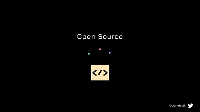 Open Source
@olanetsoft
