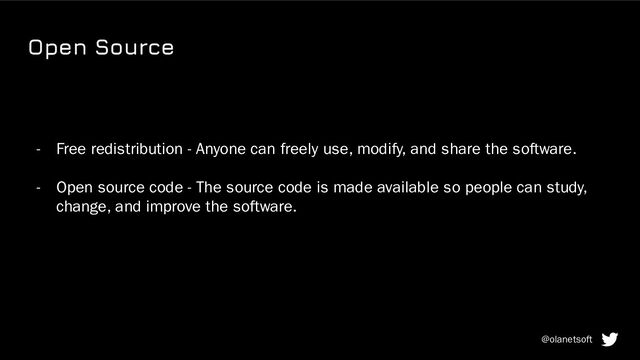 Open Source
- Free redistribution - Anyone can freely use, modify, and share the software.
- Open source code - The source code is made available so people can study,
change, and improve the software.
@olanetsoft
