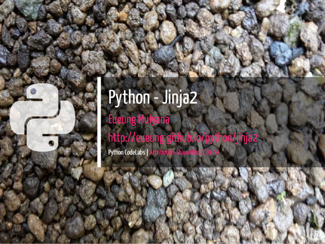  Python - Jinja2
Eueung Mulyana
http://eueung.github.io/python/jinja2
Python CodeLabs | Attribution-ShareAlike CC BY-SA
1 / 27
