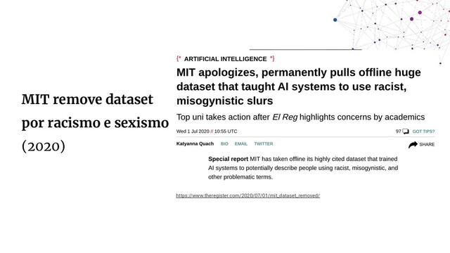 MIT remove dataset
por racismo e sexismo
(2020)
https://www.theregister.com/2020/07/01/mit_dataset_removed/
