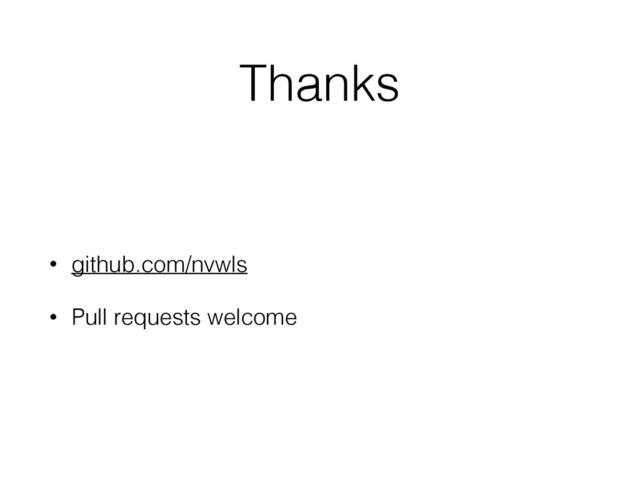 Thanks
• github.com/nvwls
• Pull requests welcome
