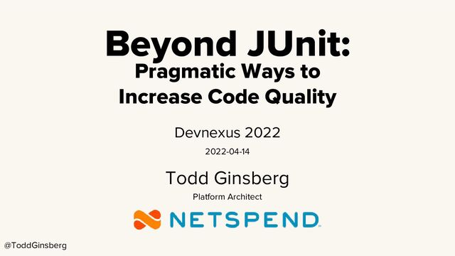 Beyond JUnit:
Devnexus 2022
2022-04-14
Todd Ginsberg
Platform Architect
Pragmatic Ways to
Increase Code Quality
@ToddGinsberg
