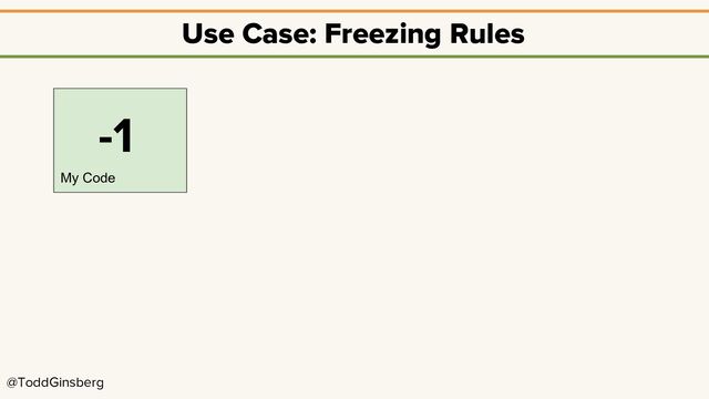 @ToddGinsberg
Use Case: Freezing Rules
My Code
-1
