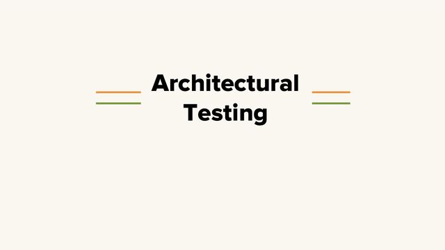 Architectural
Testing
