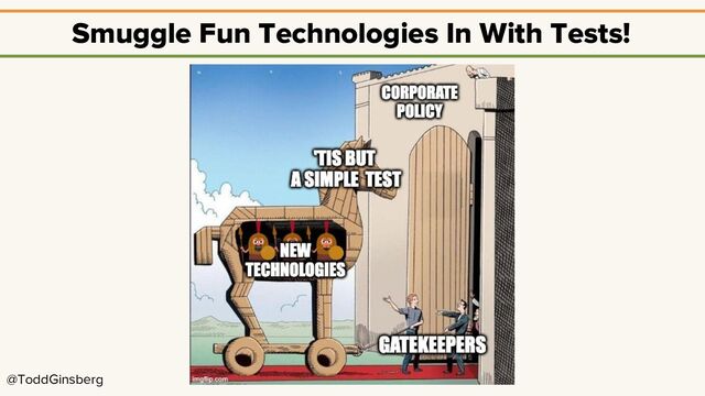 @ToddGinsberg
Smuggle Fun Technologies In With Tests!
