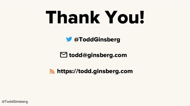 @ToddGinsberg
@ToddGinsberg
todd@ginsberg.com
https://todd.ginsberg.com
Thank You!

