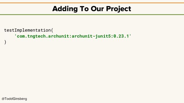 @ToddGinsberg
Adding To Our Project
testImplementation(
'com.tngtech.archunit:archunit-junit5:0.23.1'
)
