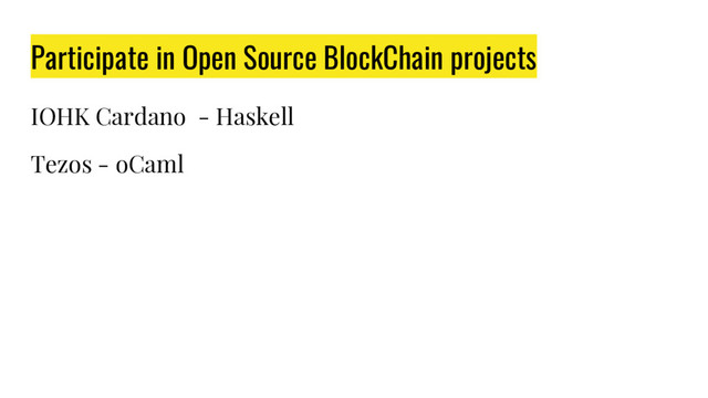 Participate in Open Source BlockChain projects
IOHK Cardano - Haskell
Tezos - oCaml

