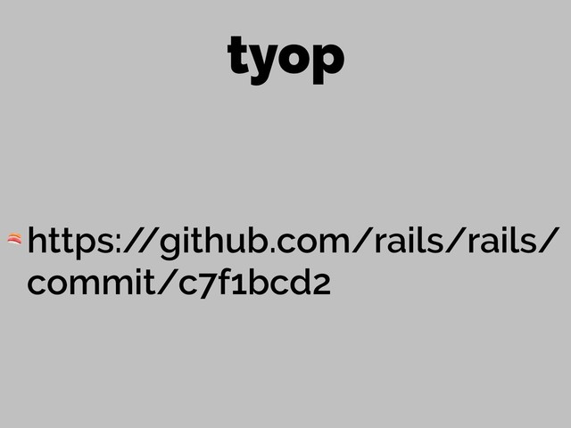 tyop
 https:/
/github.com/rails/rails/
commit/c7f1bcd2
