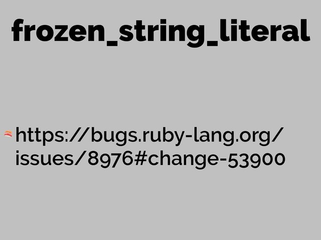 frozen_string_literal
 https:/
/bugs.ruby-lang.org/
issues/8976#change-53900
