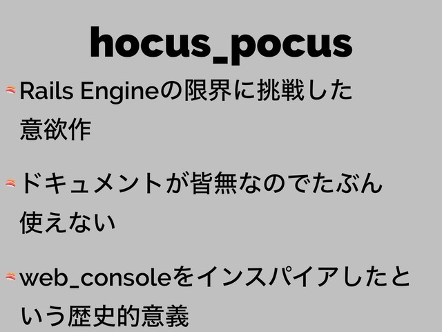 hocus_pocus
 Rails Engineͷݶքʹ௅ઓͨ͠ 
ҙཉ࡞
 υΩϡϝϯτ͕օແͳͷͰͨͿΜ 
࢖͑ͳ͍
 web_consoleΛΠϯεύΠΞͨ͠ͱ
͍͏ྺ࢙తҙٛ

