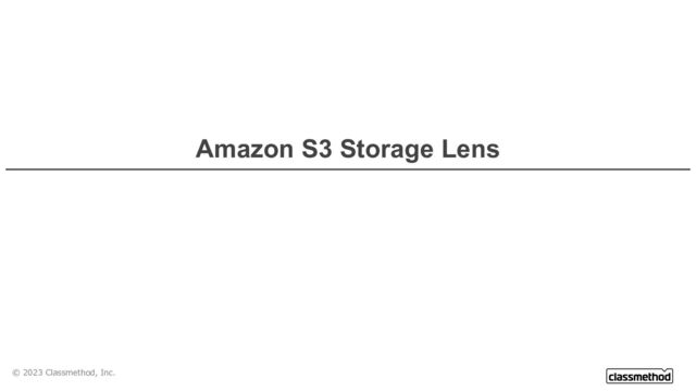 © 2023 Classmethod, Inc.
Amazon S3 Storage Lens

