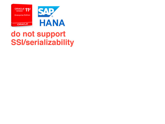 do not support!
SSI/serializability
HANA
