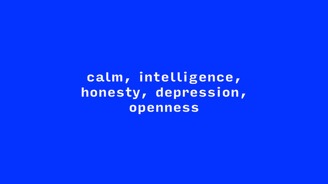 calm, intelligence,
honesty, depression,
openness

