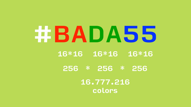 #BADA55
16*16
256 * 256 * 256
16.777.216
colors
16*16 16*16
