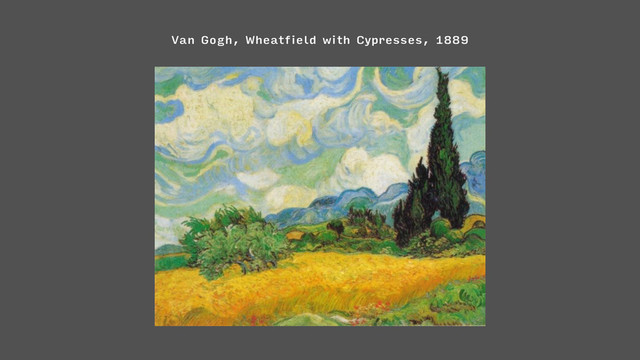 Van Gogh, Wheatfield with Cypresses, 1889
