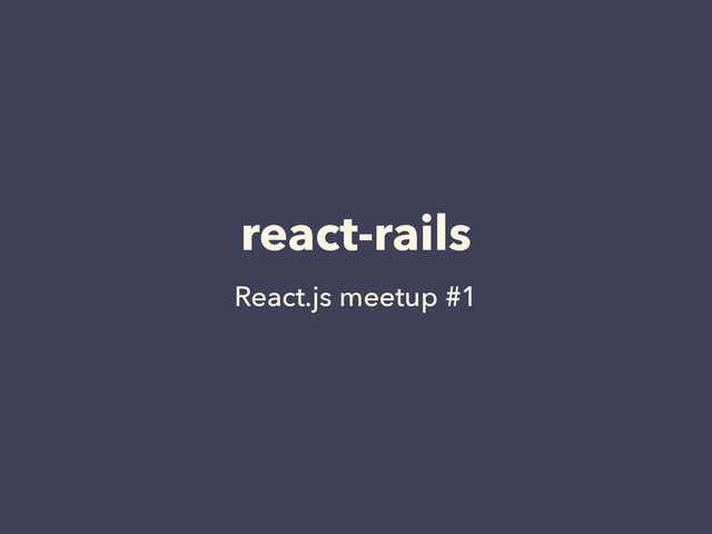 react-rails
React.js meetup #1
