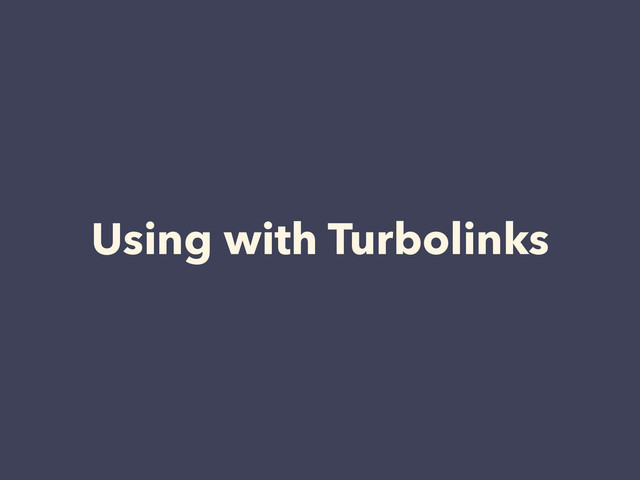 Using with Turbolinks

