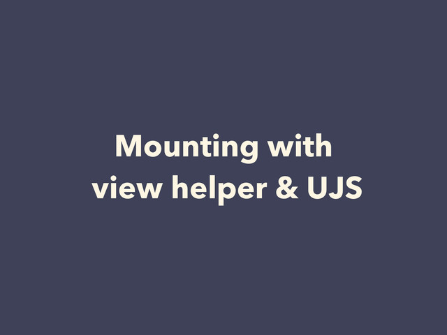 Mounting with
view helper & UJS
