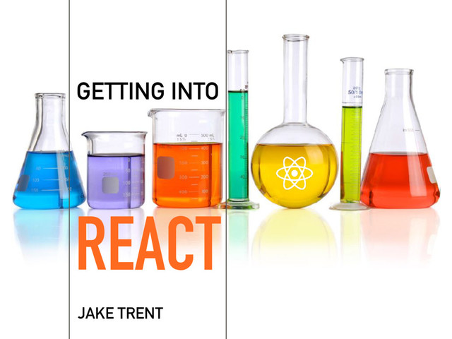 REACT
GETTING INTO
JAKE TRENT
