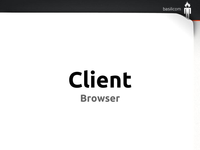 Client
Browser
