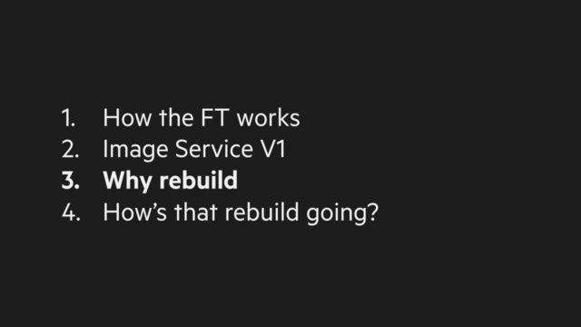 1. How the FT works
2. Image Service V1
3. Why rebuild
4. How’s that rebuild going?
