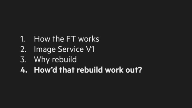 1. How the FT works
2. Image Service V1
3. Why rebuild
4. How’d that rebuild work out?
