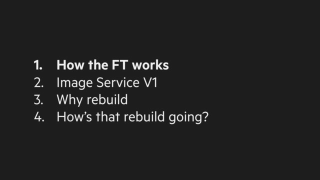 1. How the FT works
2. Image Service V1
3. Why rebuild
4. How’s that rebuild going?
