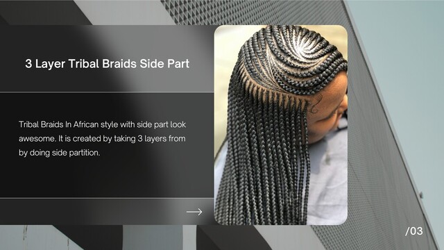 3 Layer Tribal Braids Side Part
Tribal Braids In African style with side part look
awesome. It is created by taking 3 layers from
by doing side partition.
