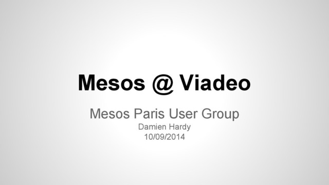 Mesos @ Viadeo
Mesos Paris User Group
Damien Hardy
10/09/2014
