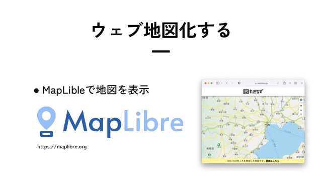 ● MapLibleで地図を表示
https://maplibre.org
ウェブ地図化する
━

