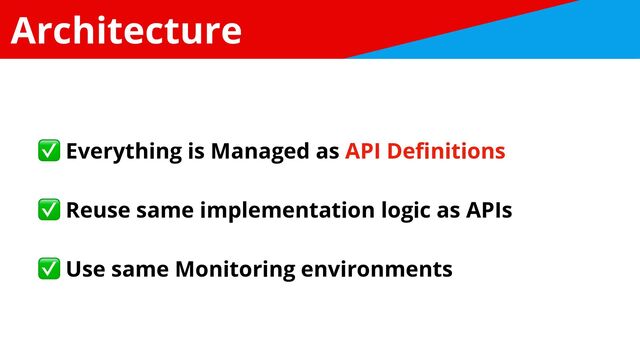 Architecture
✅ Everything is Managed as API De
fi
nitions


✅ Reuse same implementation logic as APIs


✅ Use same Monitoring environments
