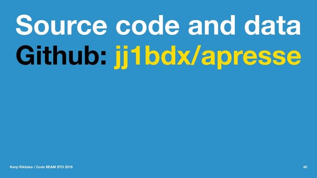 Source code and data
Github: jj1bdx/apresse
Kenji Rikitake / Code BEAM STO 2018 40
