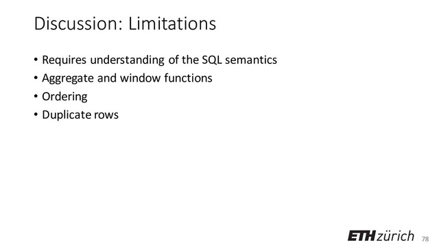 78
Discussion: Limitations
• Requires understanding of the SQL semantics
• Aggregate and window functions
• Ordering
• Duplicate rows
