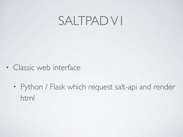 SALTPAD V1
• Classic web interface
• Python / Flask which request salt-api and render
html
