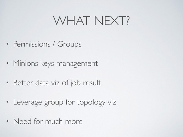 WHAT NEXT?
• Permissions / Groups
• Minions keys management
• Better data viz of job result
• Leverage group for topology viz
• Need for much more
