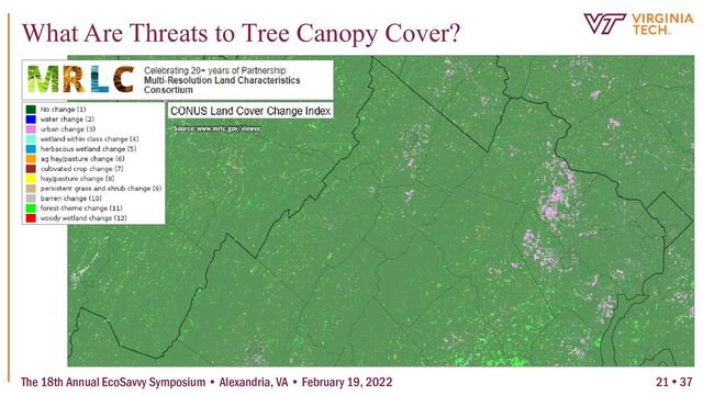 The 18th Annual EcoSavvy Symposium • Alexandria, VA • February 19, 2022
What Are Threats to Tree Canopy Cover?
Source: www.mrlc.gov/viewer
21  37

