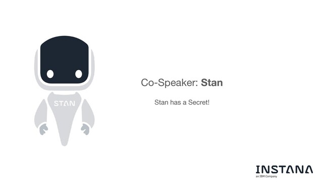 Co-Speaker: Stan
Stan has a Secret!
