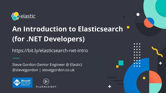 1
Steve Gordon (Senior Engineer @ Elastic)
@stevejgordon | stevejgordon.co.uk
An Introduction to Elasticsearch
(for .NET Developers)
https://bit.ly/elasticsearch-net-intro
