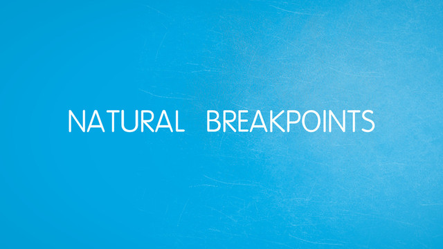 BREAKPOINTS
NATURAL

