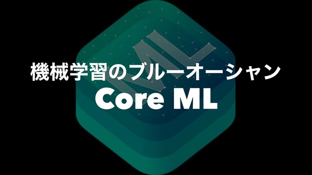 ػցֶशͷϒϧʔΦʔγϟϯ
Core ML
