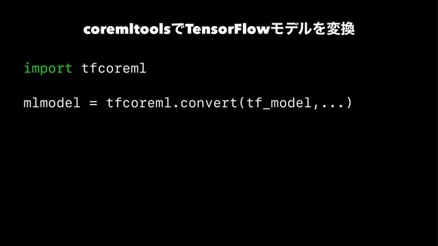 coremltoolsͰTensorFlowϞσϧΛม׵
import tfcoreml
mlmodel = tfcoreml.convert(tf_model,...)
