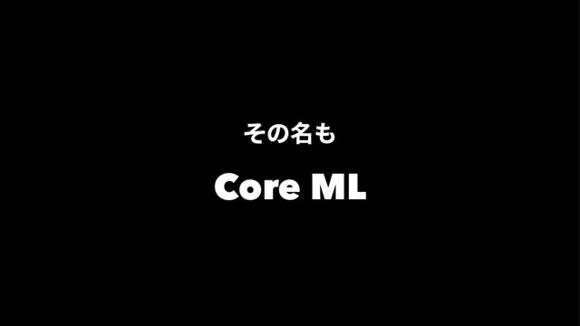 ͦͷ໊΋
Core ML

