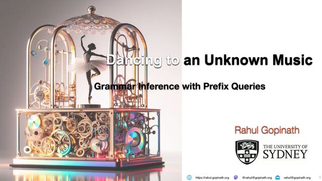 1
Dancing to an Unknown Music
Rahul Gopinath
https://rahul.gopinath.org rahul@gopinath.org
@rahul@gopinath.org
Grammar Inference with Pre
fi
x Queries
