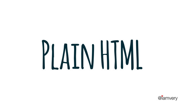 @iamvery
♥
Plain HTML
