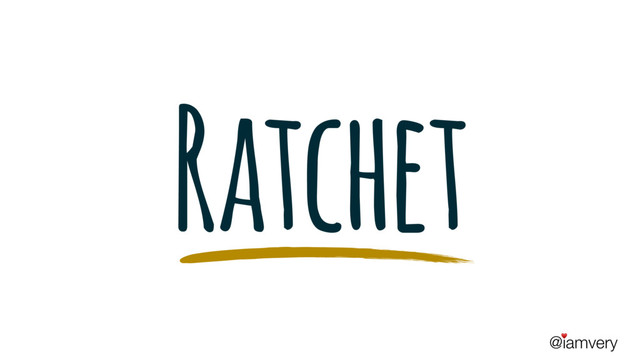 @iamvery
♥
Ratchet
